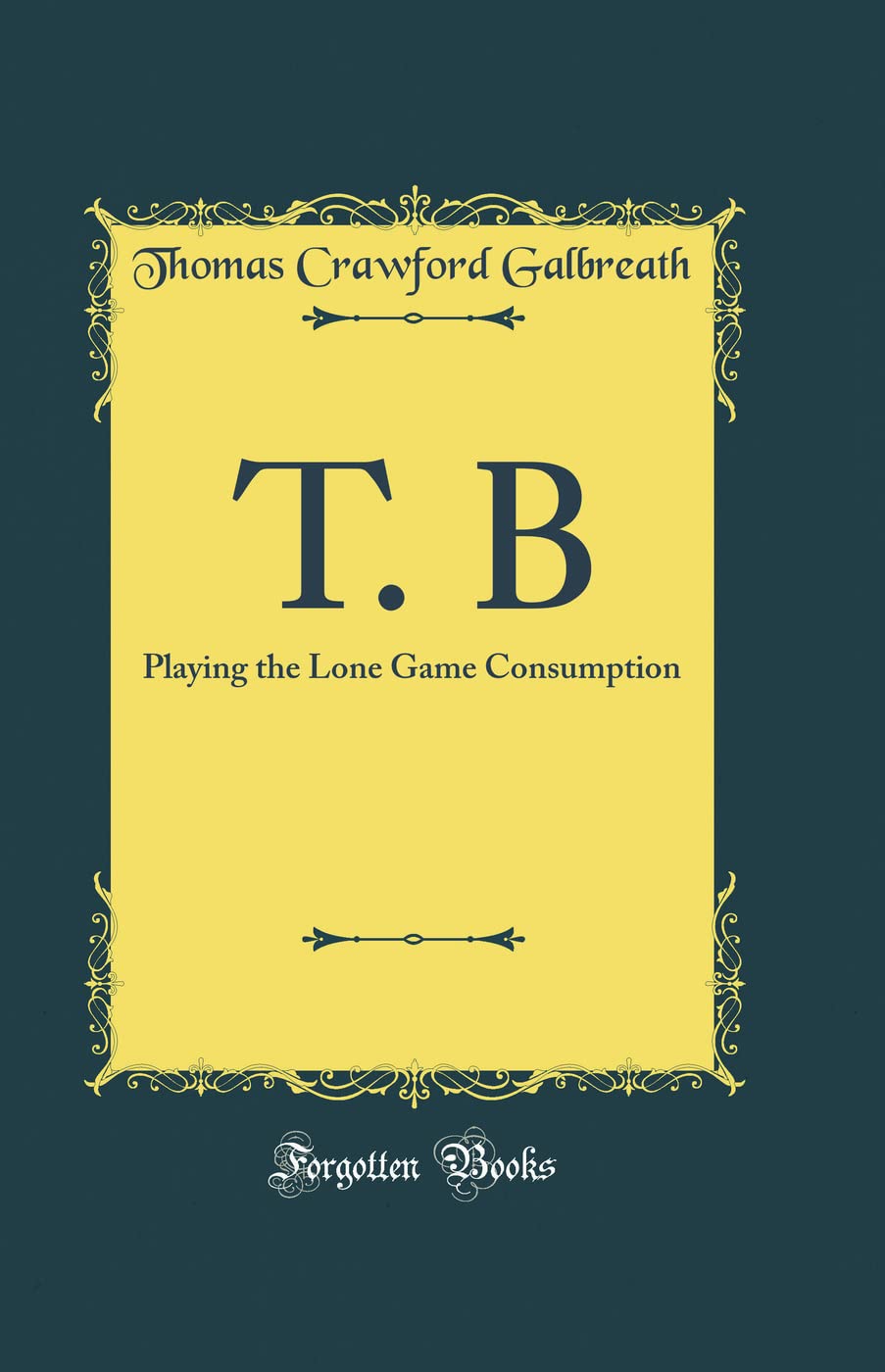 T. B: Playing the Lone Game Consumption (Classic Reprint) Memories
