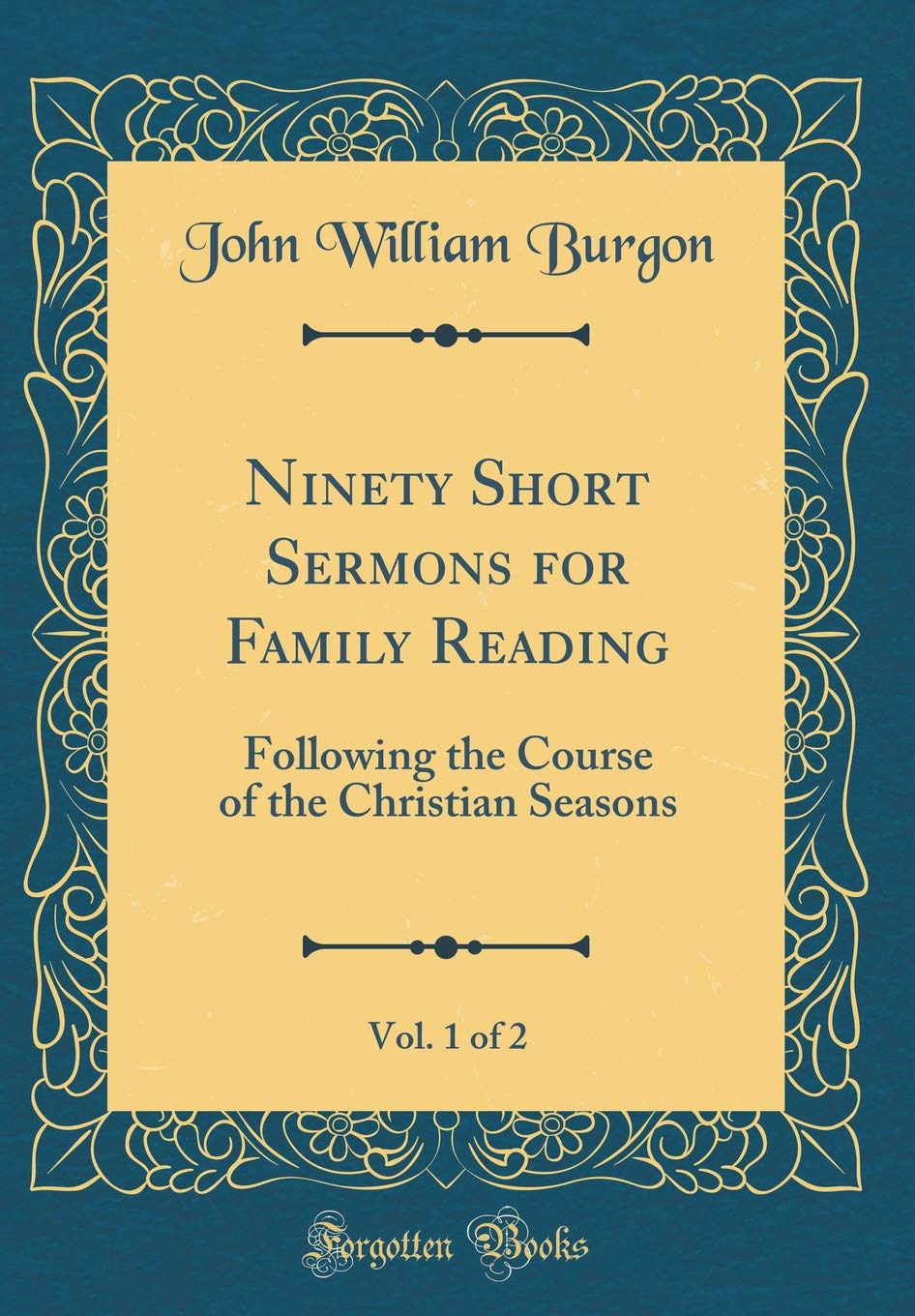 Ninety Short Sermons for Family Reading, Vol. 1 of 2: Following the Course of the Christian Seasons (Classic Reprint) Film, Art & Culture