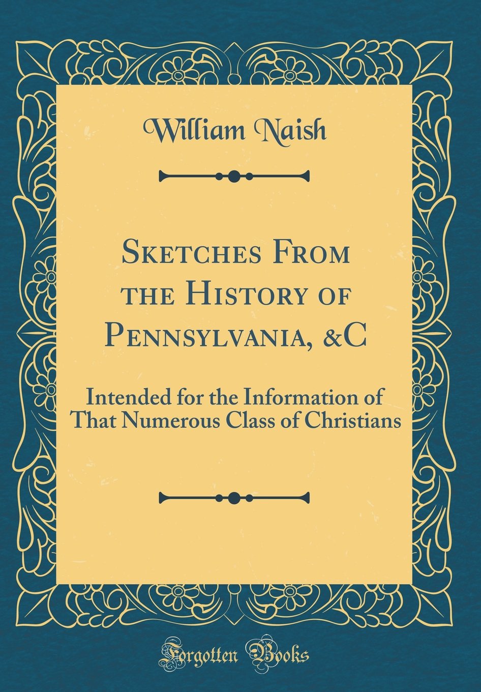 Sketches From the History of Pennsylvania, &C: Intended for the Information of That Numerous Class of Christians (Classic Reprint) Memories