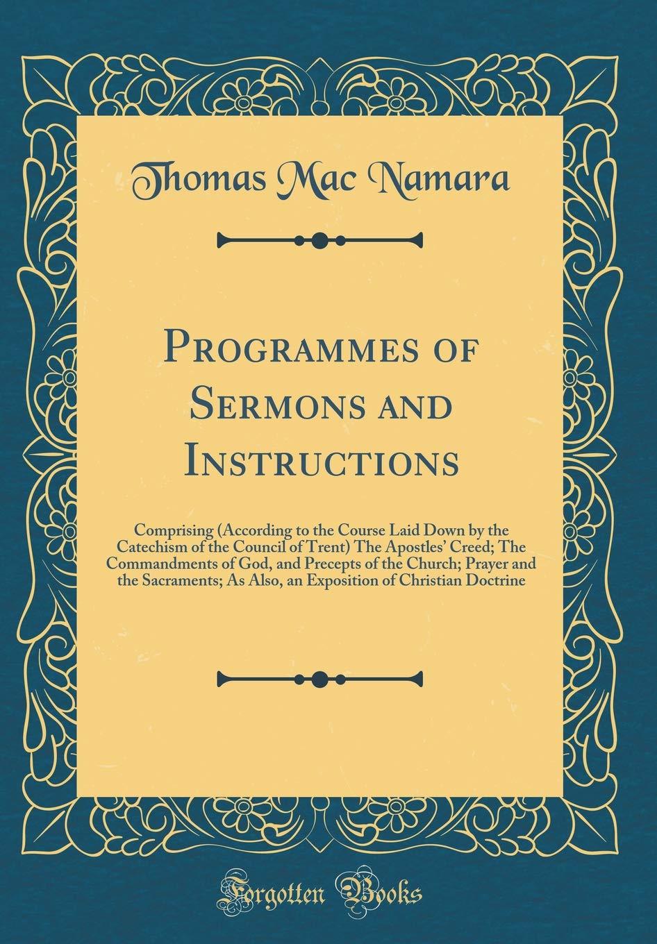 Programmes of Sermons and Instructions: Comprising (According to the Course Laid Down by the Catechism of the Council of Trent) The Apostles' Creed; ... and the Sacraments; As Also, an Exposition o Film, Art & Culture