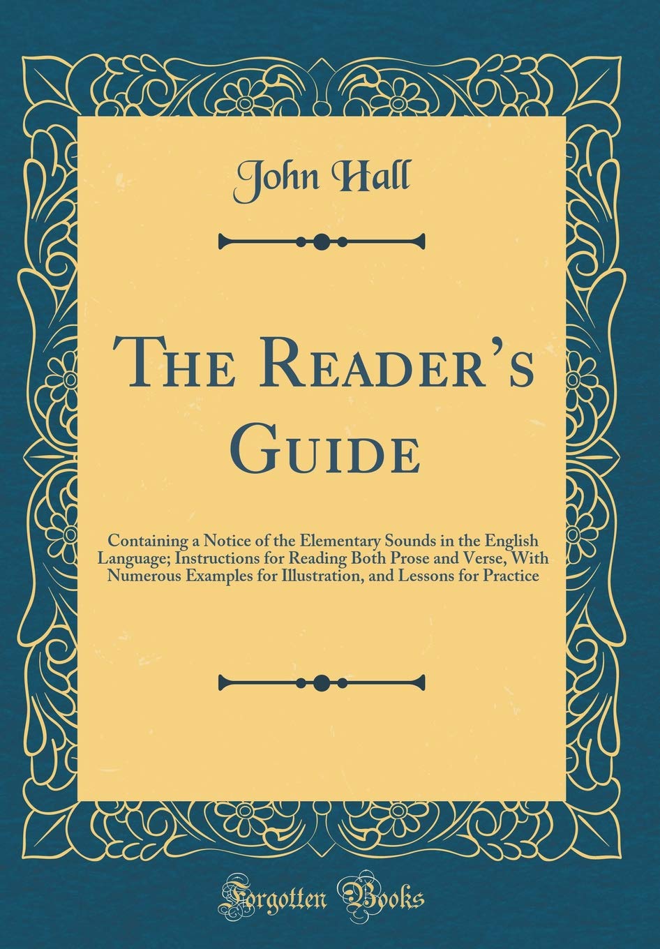The Reader's Guide: Containing a Notice of the Elementary Sounds in the English Language; Instructions for Reading Both Prose and Verse, With Numerous ... and Lessons for Practice (Classic Reprint) Novels & Short Stories