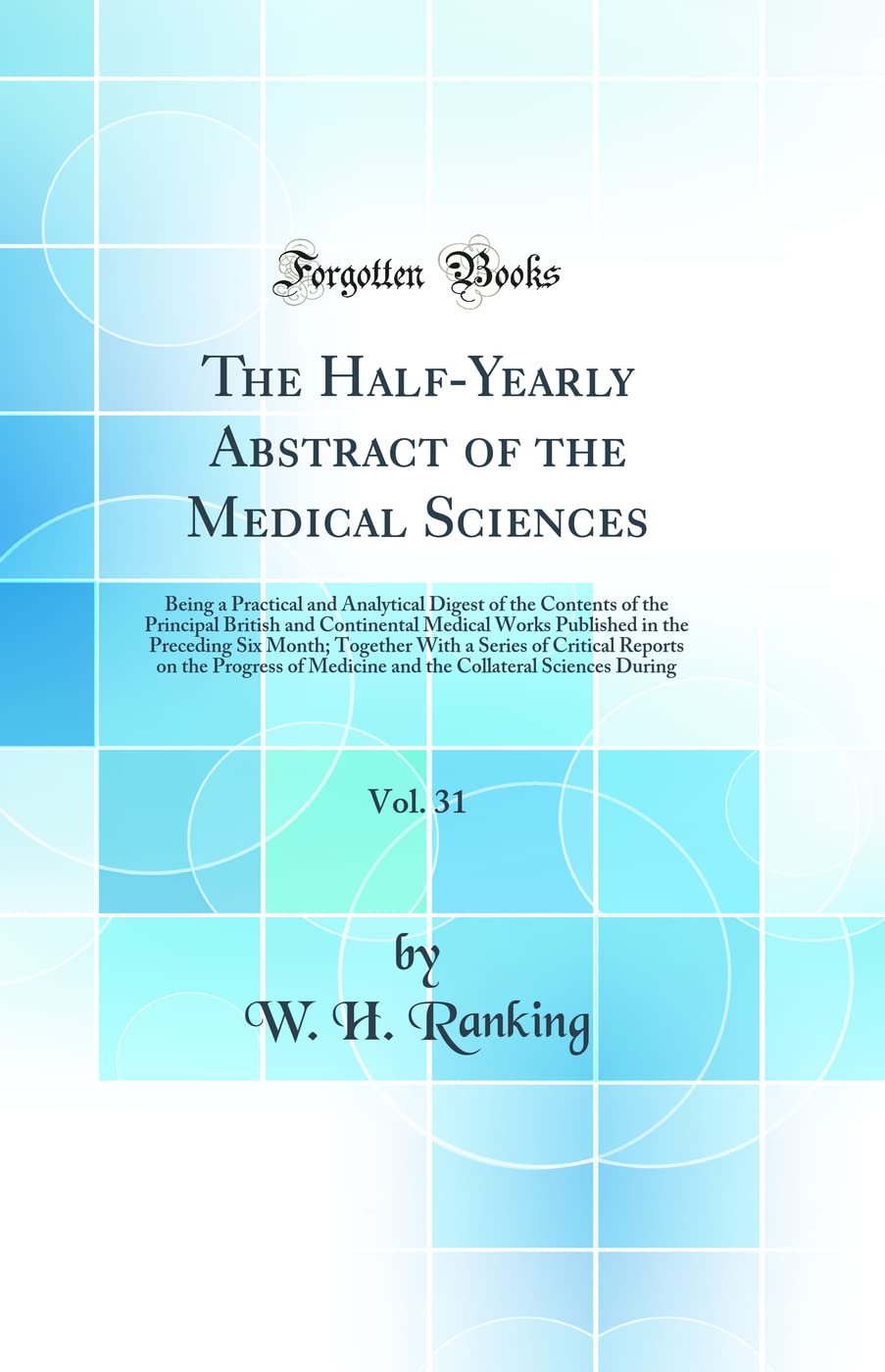 The Half-Yearly Abstract of the Medical Sciences, Vol. 31: Being a Practical and Analytical Digest of the Contents of the Principal British and ... With a Series of Critical Reports on t Medicine