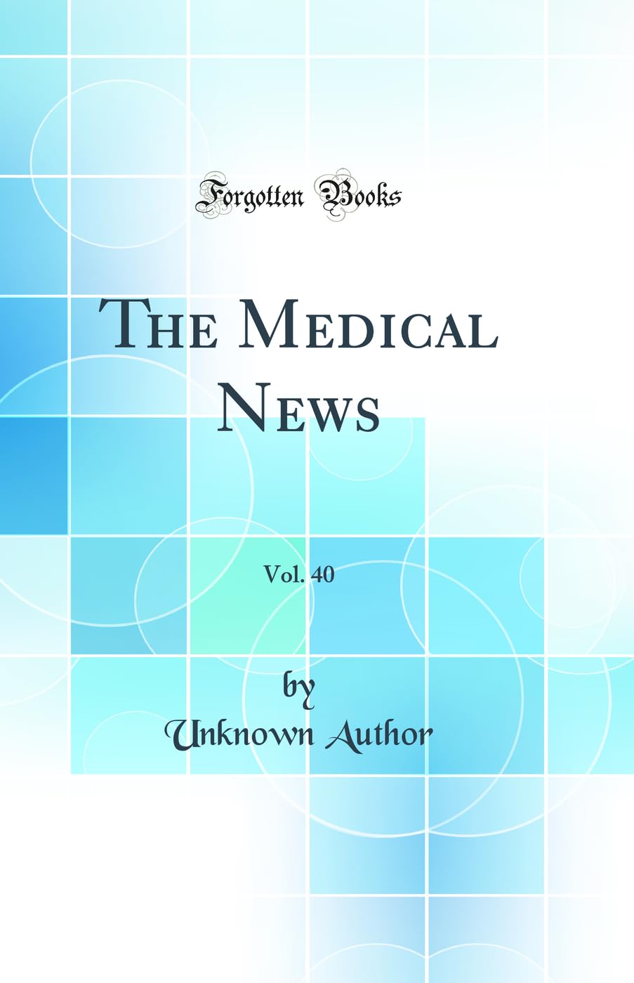 The Medical News, Vol. 40 (Classic Reprint) Medicine