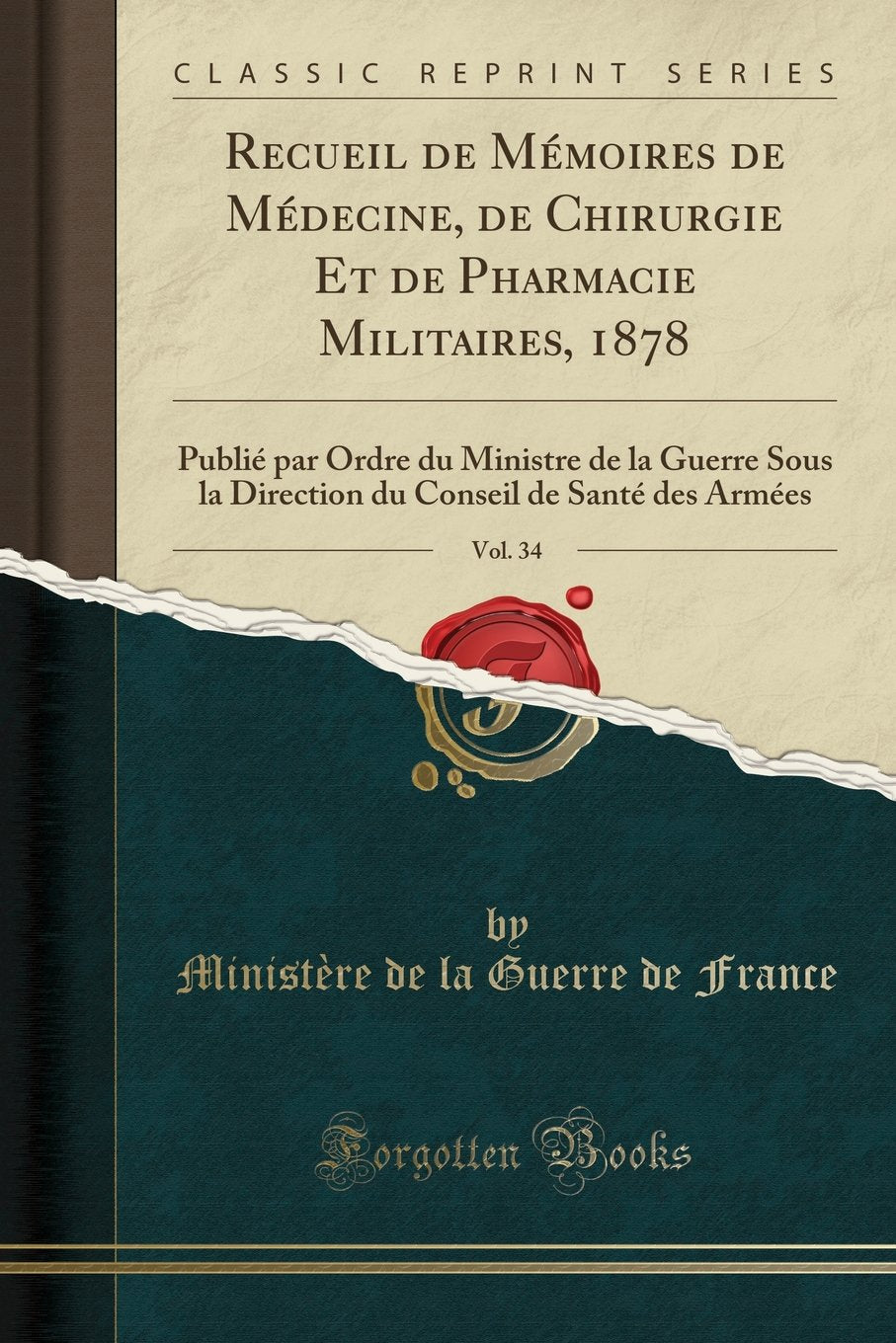 Recueil de Mémoires de Médecine, de Chirurgie Et de Pharmacie Militaires, 1878, Vol. 34: Publié par Ordre du Ministre de la Guerre Sous la Direction du Conseil de Santé des Armées (Classic Reprint) Medicine