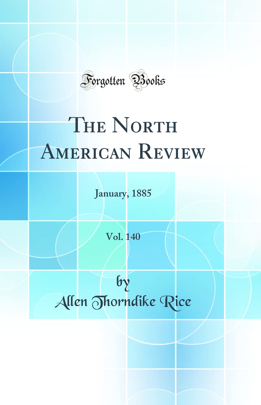 The North American Review, Vol. 140: January, 1885 (Classic Reprint) Politics & History