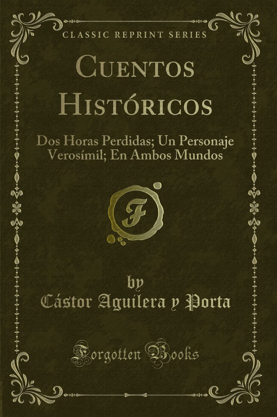 Cuentos Históricos: Dos Horas Perdidas; Un Personaje Verosímil; En Ambos Mundos (Classic Reprint) Contemporary literature