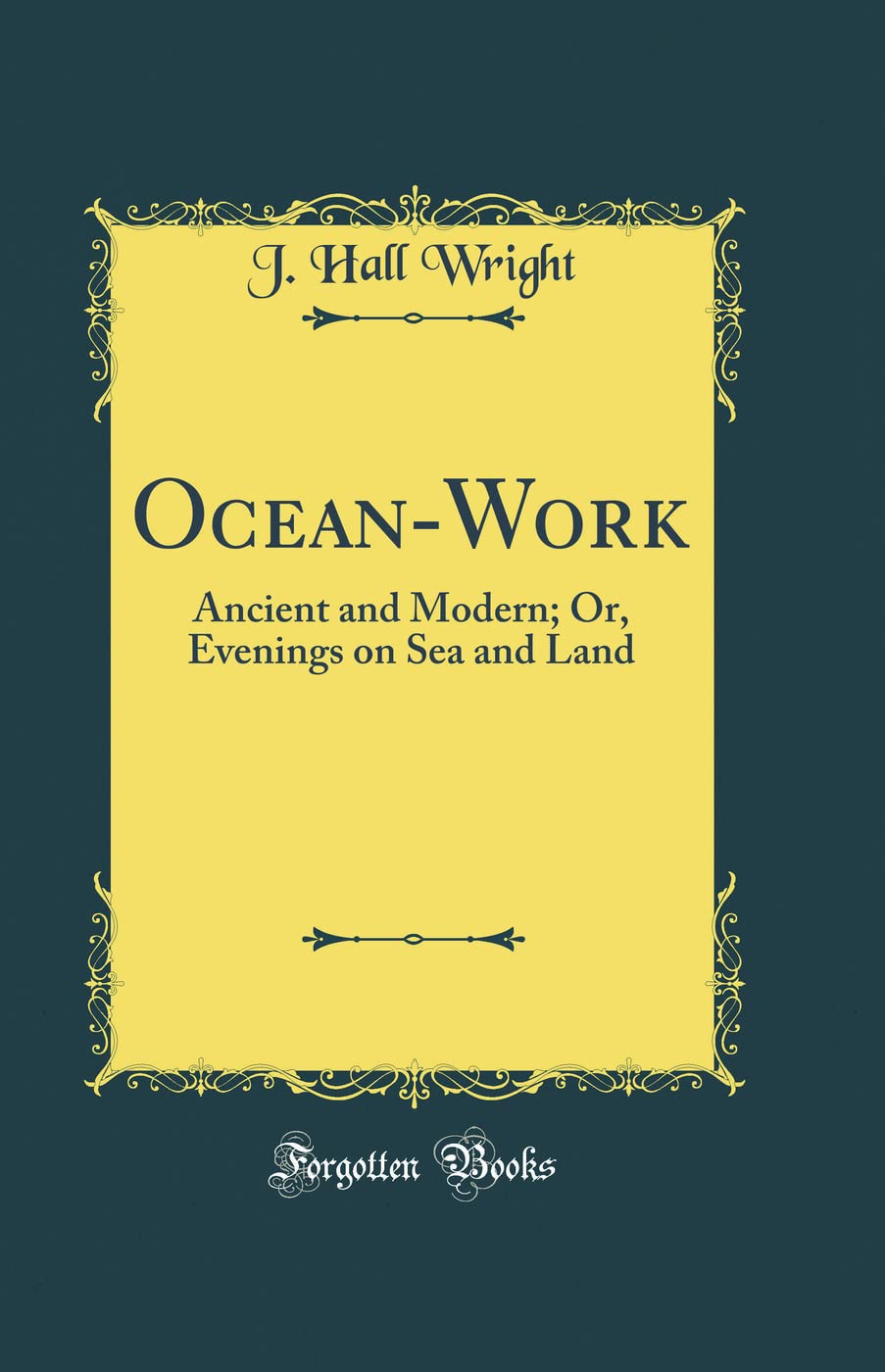 Ocean-Work: Ancient and Modern; Or, Evenings on Sea and Land (Classic Reprint) Novels & Short Stories