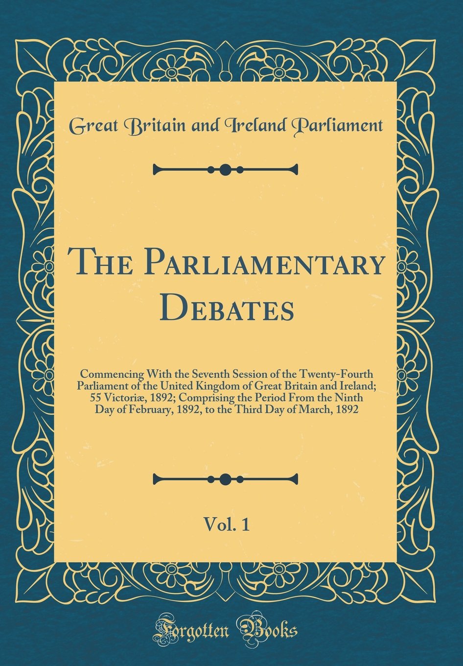 The Parliamentary Debates, Vol. 1: Commencing With the Seventh Session of the Twenty-Fourth Parliament of the United Kingdom of Great Britain and ... Day of February, 1892, to the Third Day of Reference Books