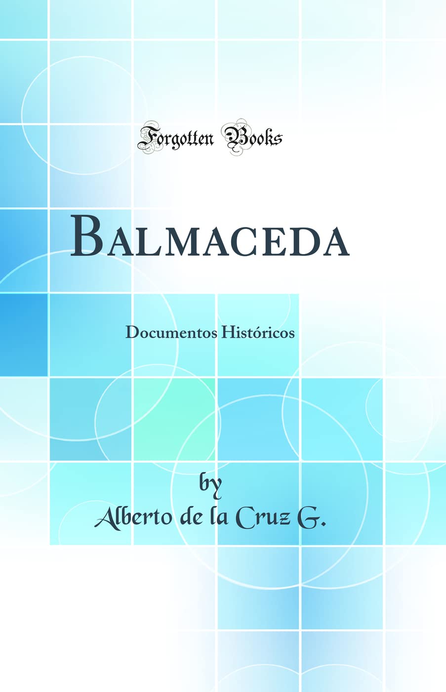 Balmaceda: Documentos Históricos (Classic Reprint) Politics & History