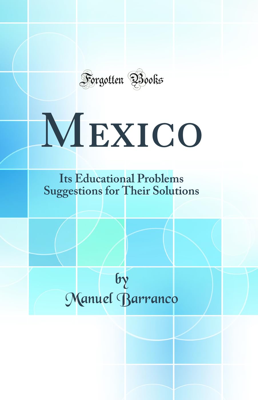 Mexico: Its Educational Problems Suggestions for Their Solutions (Classic Reprint) General education Books