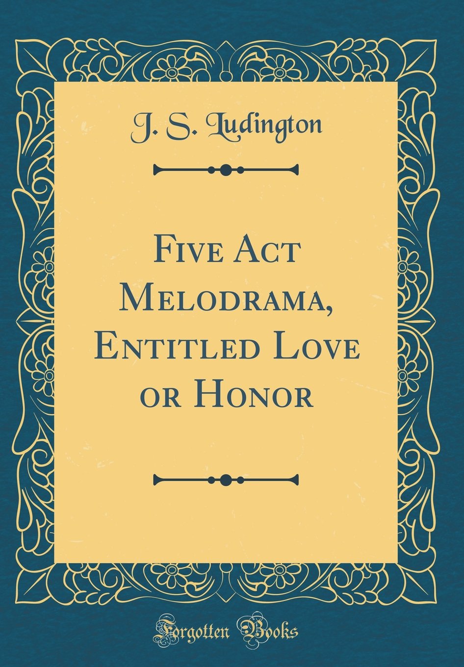 Five Act Melodrama, Entitled Love or Honor (Classic Reprint) Drama