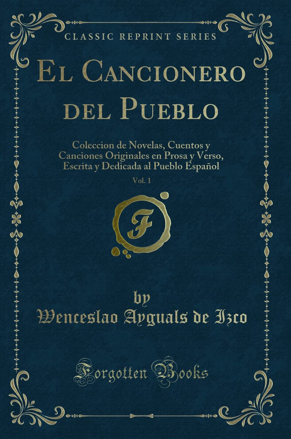 El Cancionero del Pueblo, Vol. 1: Coleccion de Novelas, Cuentos y Canciones Originales en Prosa y Verso, Escrita y Dedicada al Pueblo Español (Classic Reprint) Contemporary literature Books