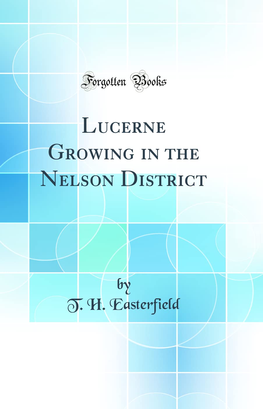 Lucerne Growing in the Nelson District (Classic Reprint) Business, Finance & Career