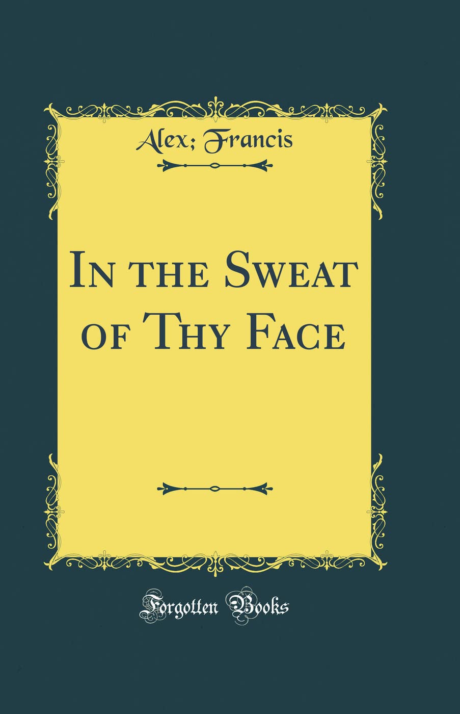 In the Sweat of Thy Face (Classic Reprint) Poetry