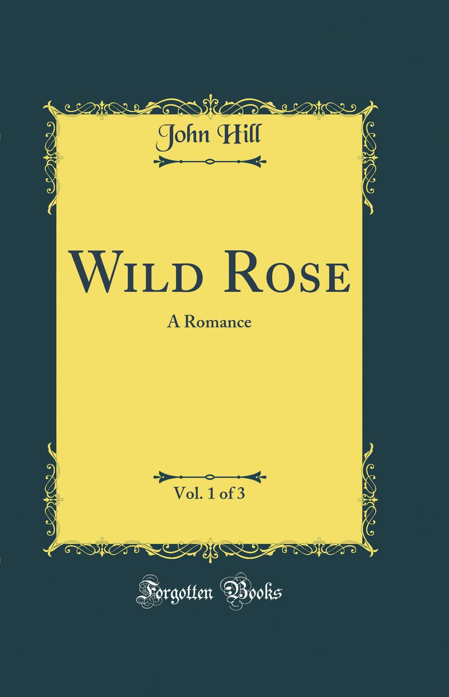 Wild Rose, Vol. 1 of 3: A Romance (Classic Reprint) Novels & Short Stories