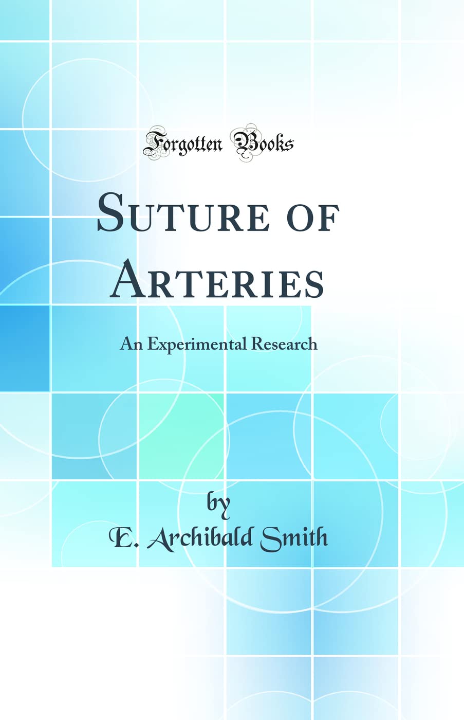 Suture of Arteries: An Experimental Research (Classic Reprint) Medicine