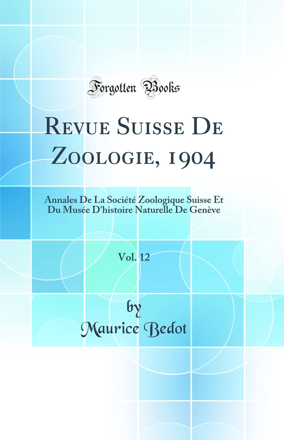 Revue Suisse De Zoologie, 1904, Vol. 12: Annales De La Société Zoologique Suisse Et Du Musée D'histoire Naturelle De Genève (Classic Reprint) Business & Technology