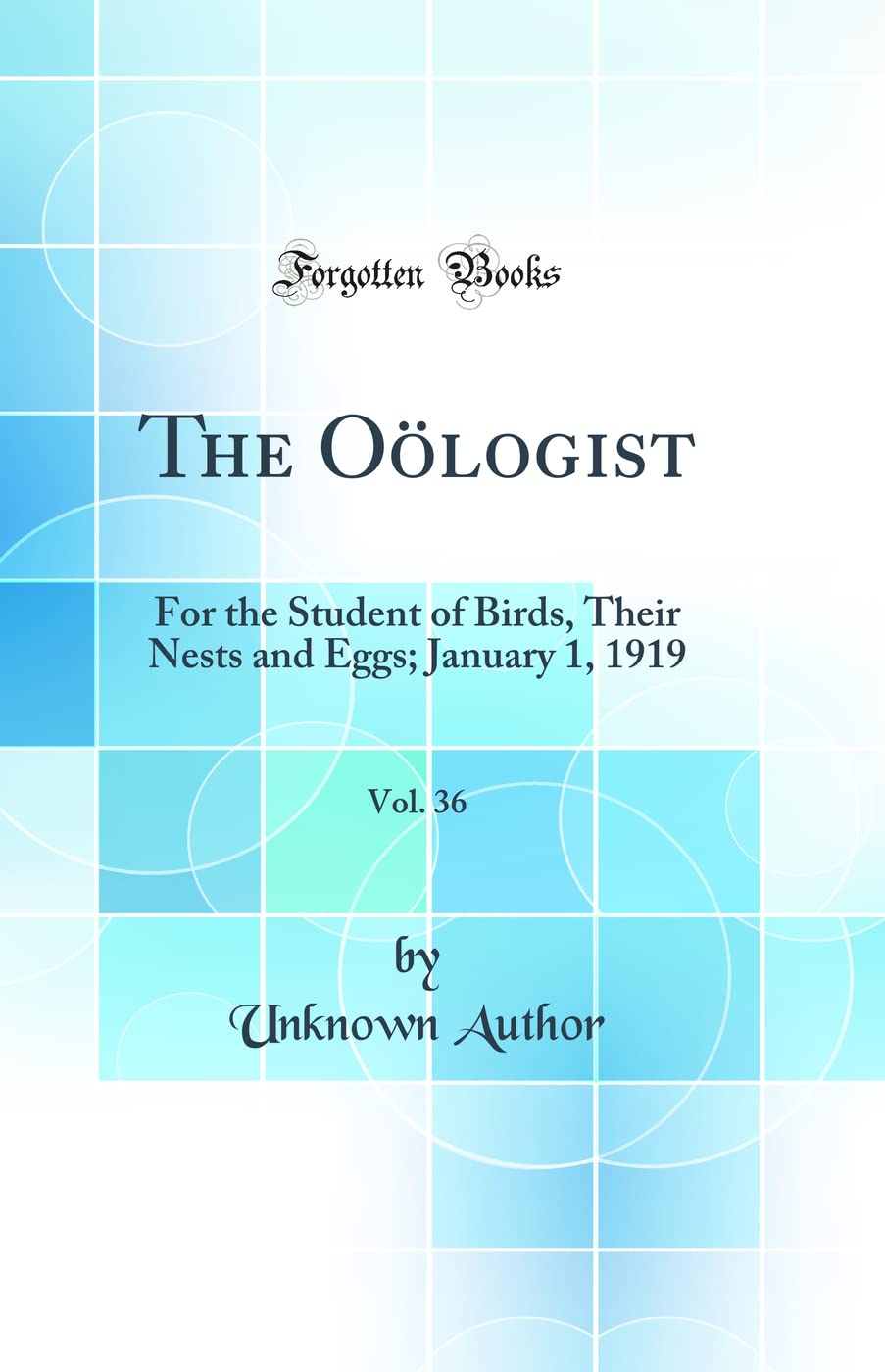 The Oölogist, Vol. 36: For the Student of Birds, Their Nests and Eggs; January 1, 1919 (Classic Reprint) Business & Technology
