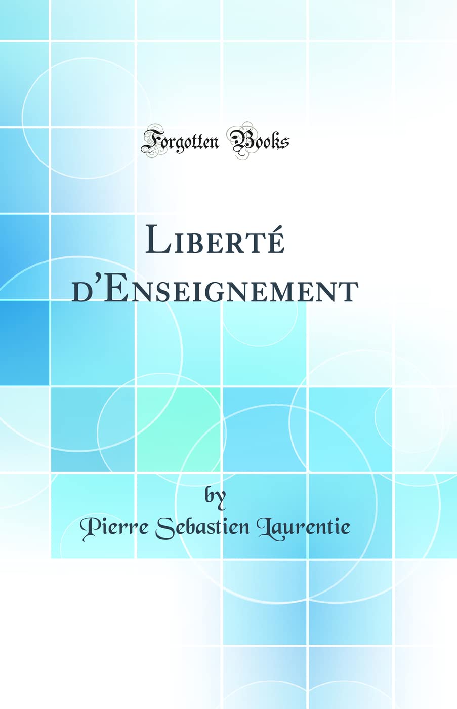Liberté d'Enseignement (Classic Reprint) General education