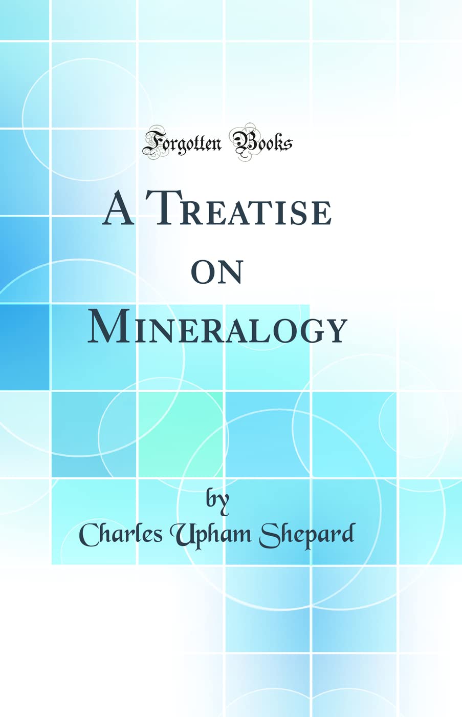 A Treatise on Mineralogy (Classic Reprint) Natural Sciences