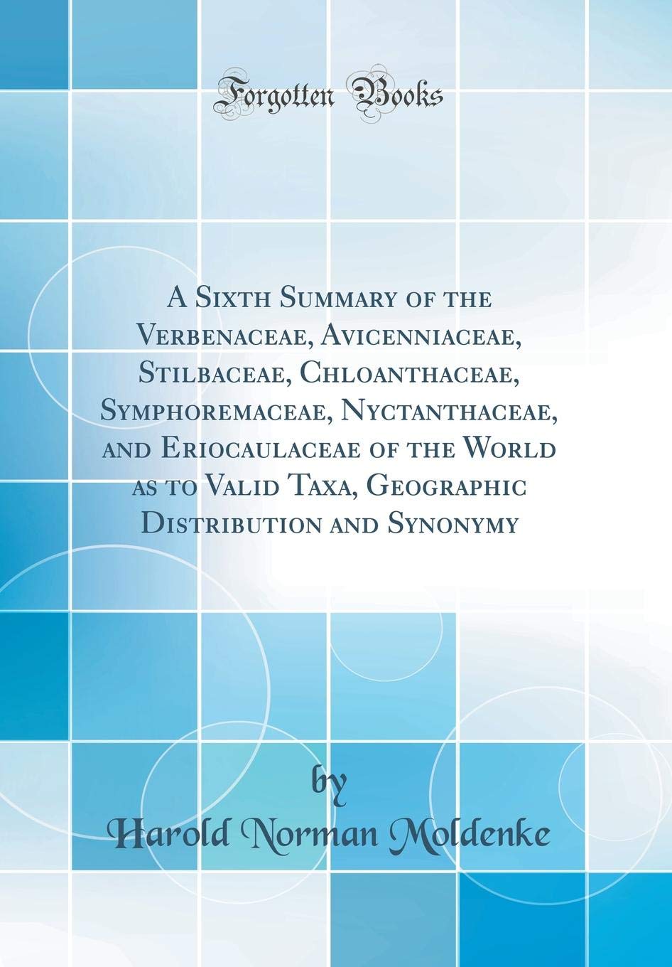 A Sixth Summary of the Verbenaceae, Avicenniaceae, Stilbaceae, Chloanthaceae, Symphoremaceae, Nyctanthaceae, and Eriocaulaceae of the World as to ... Distribution and Synonymy (Classic Reprint) Business & Technology