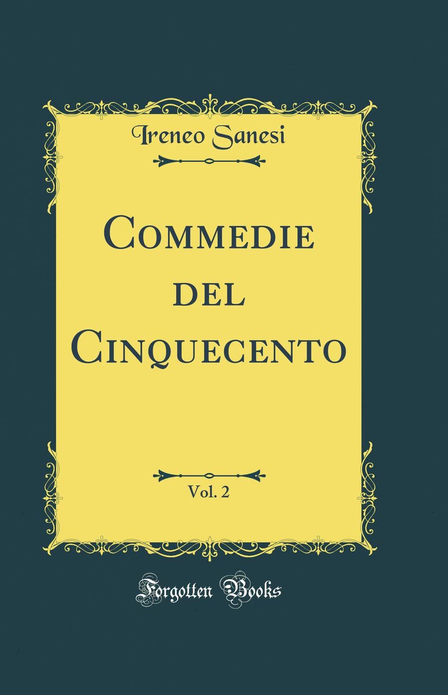 Commedie del Cinquecento, Vol. 2 (Classic Reprint) Drama