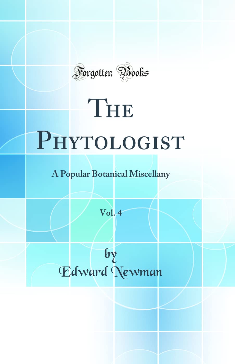 The Phytologist, Vol. 4: A Popular Botanical Miscellany (Classic Reprint) Business & Technology