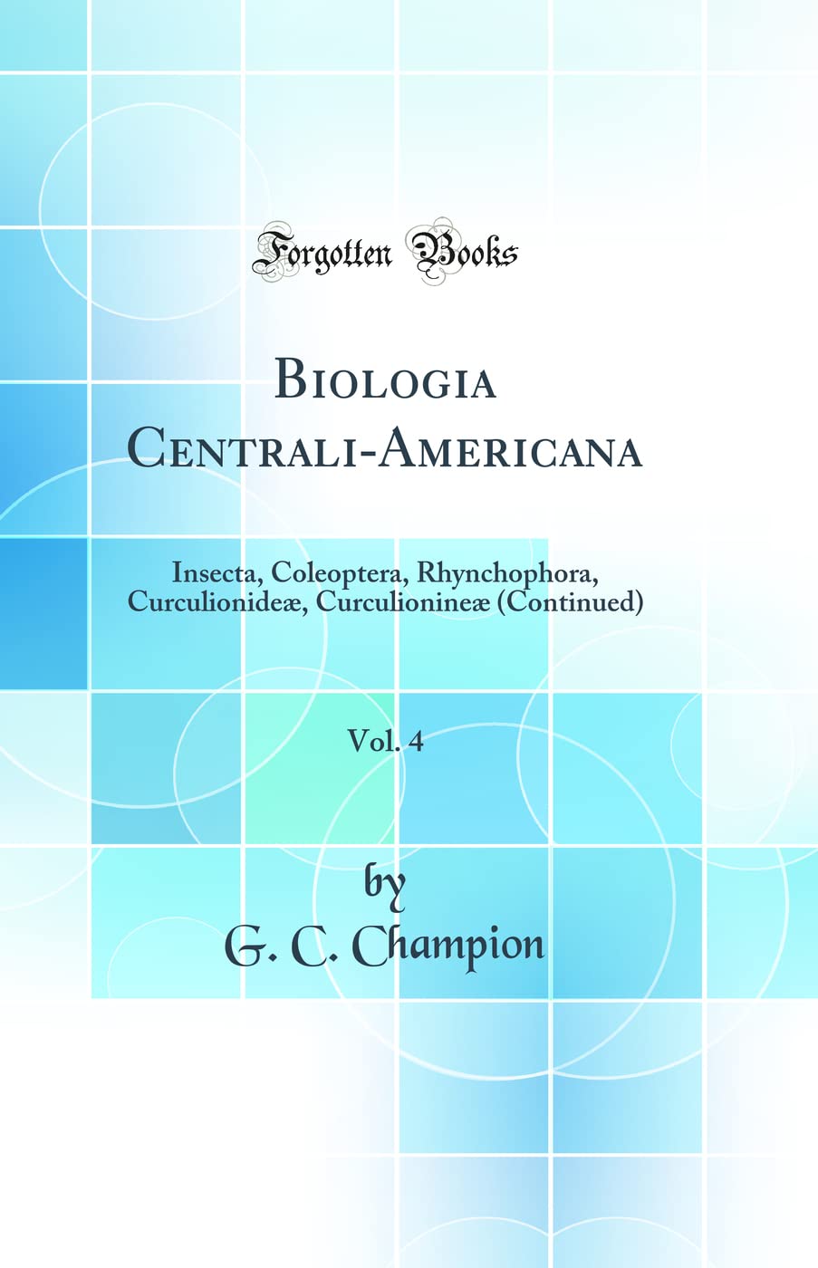 Biologia Centrali-Americana, Vol. 4: Insecta, Coleoptera, Rhynchophora, Curculionideæ, Curculionineæ (Continued) (Classic Reprint) book