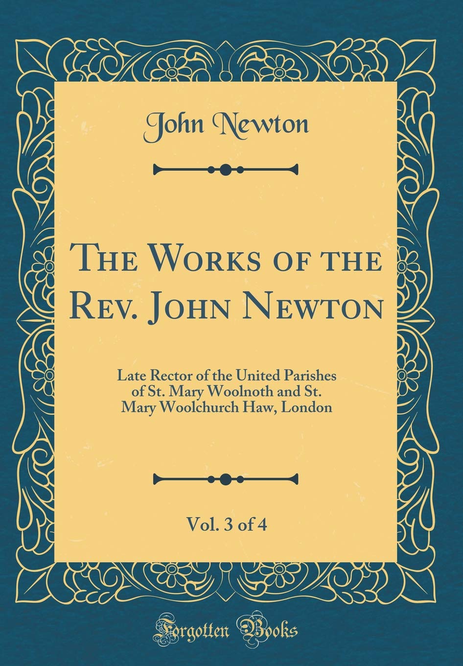 The Works of the Rev. John Newton, Vol. 3 of 4: Late Rector of the United Parishes of St. Mary Woolnoth and St. Mary Woolchurch Haw, London (Classic Reprint) Film, Art & Culture