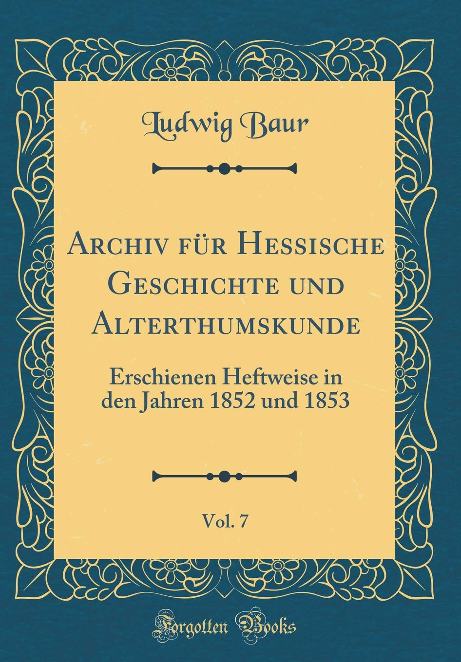 Archiv für Hessische Geschichte und Alterthumskunde, Vol. 7: Erschienen Heftweise in den Jahren 1852 und 1853 (Classic Reprint) Film, Art & Culture