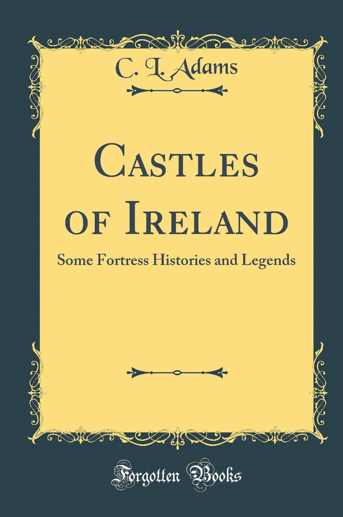Castles of Ireland: Some Fortress Histories and Legends (Classic Reprint) Film, Art & Culture
