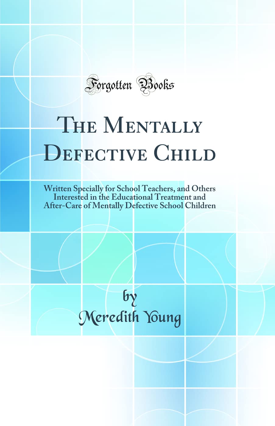 The Mentally Defective Child: Written Specially for School Teachers, and Others Interested in the Educational Treatment and After-Care of Mentally Defective School Children (Classic Reprint) Law