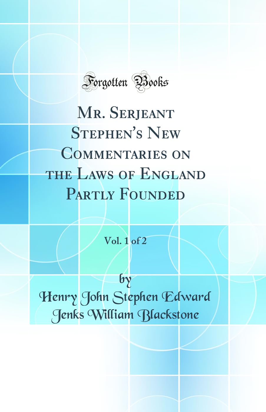Mr. Serjeant Stephen's New Commentaries on the Laws of England Partly Founded, Vol. 1 of 2 (Classic Reprint) Law