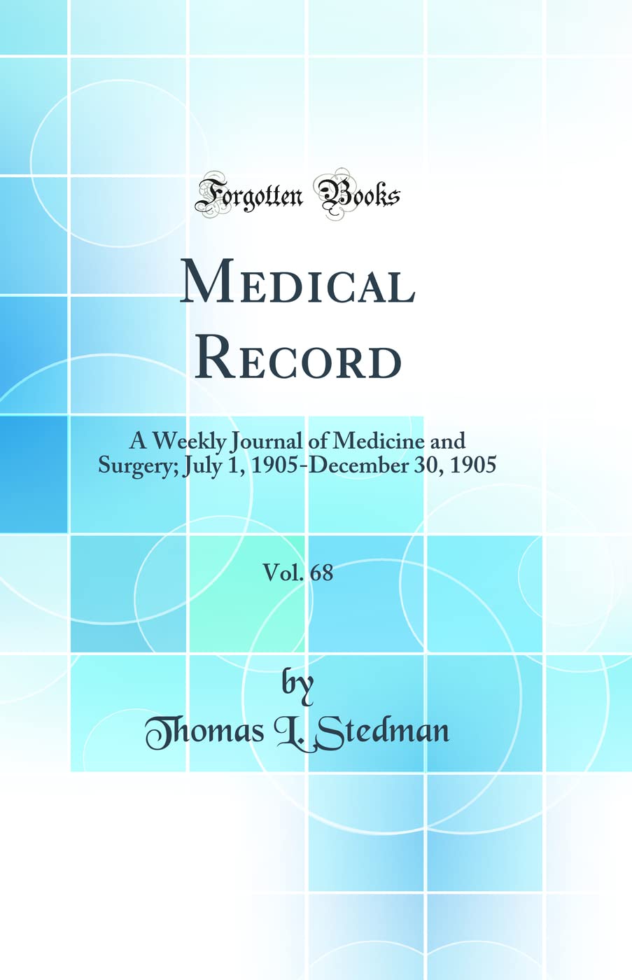 Medical Record, Vol. 68: A Weekly Journal of Medicine and Surgery; July 1, 1905-December 30, 1905 (Classic Reprint) Medicine