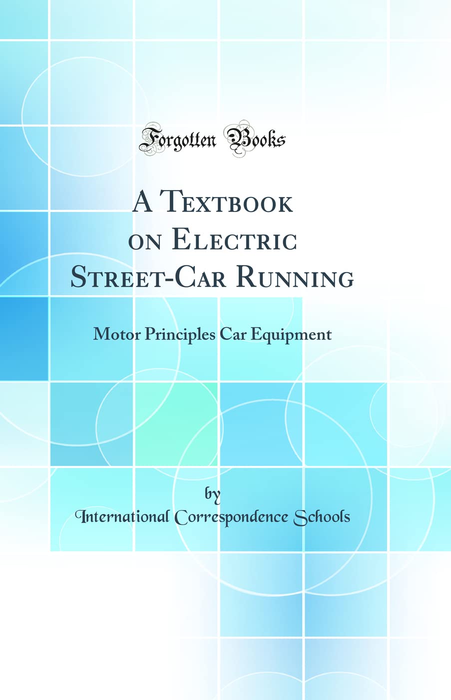 A Textbook on Electric Street-Car Running: Motor Principles Car Equipment (Classic Reprint) Business & Technology