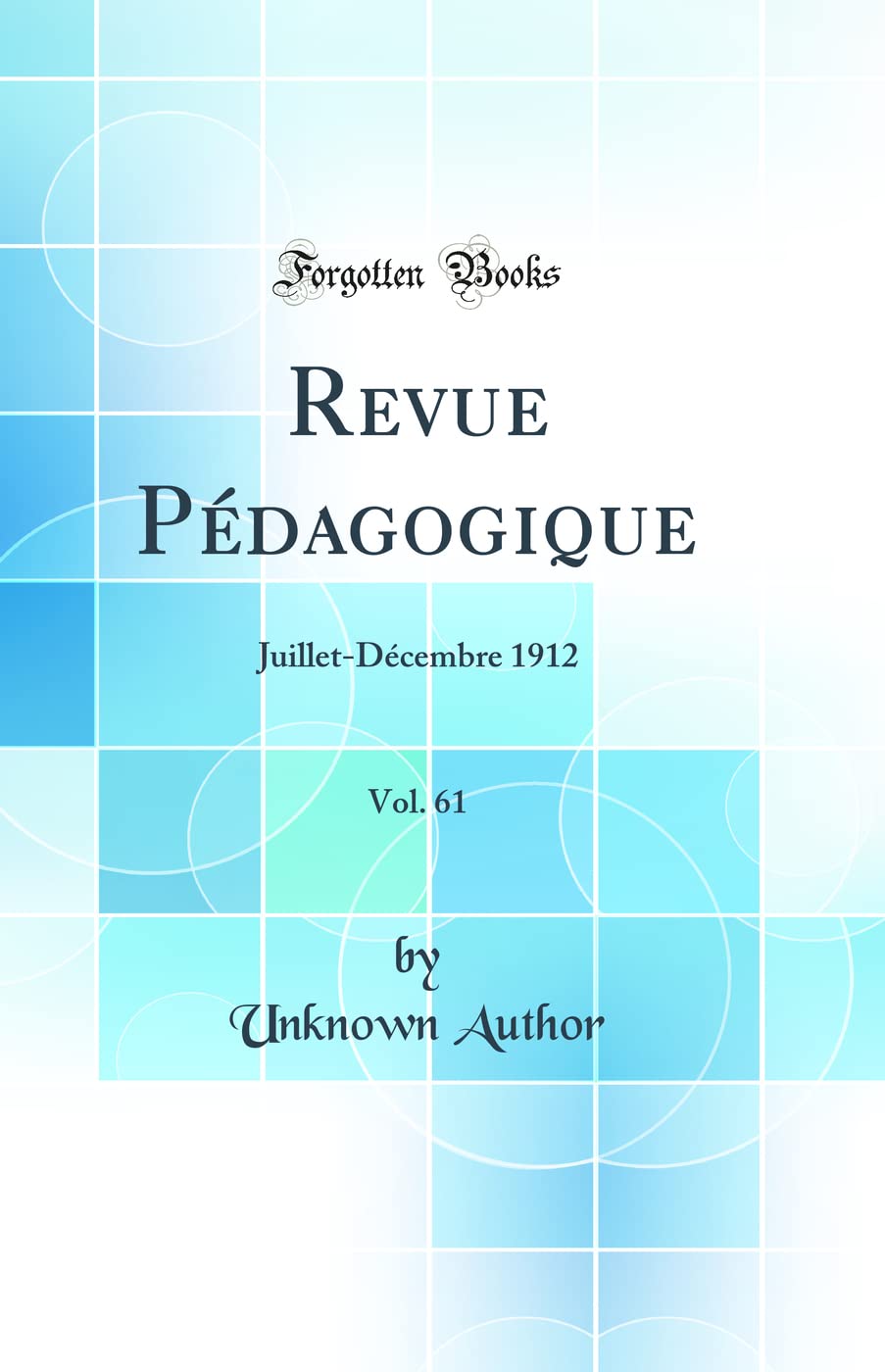 Revue Pédagogique, Vol. 61: Juillet-Décembre 1912 (Classic Reprint) General education