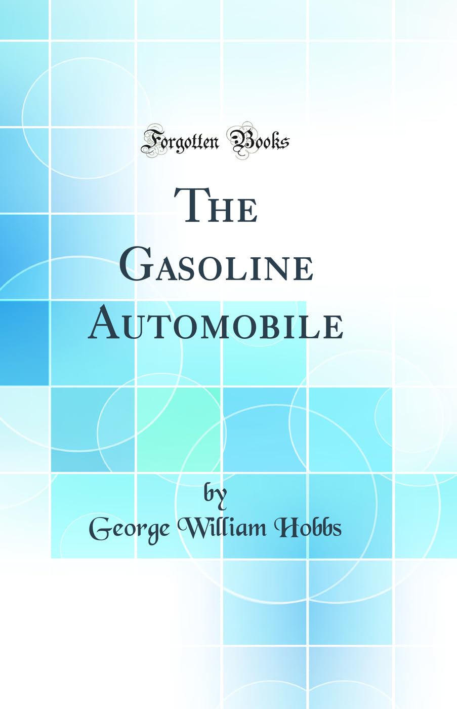 The Gasoline Automobile (Classic Reprint) Business & Technology