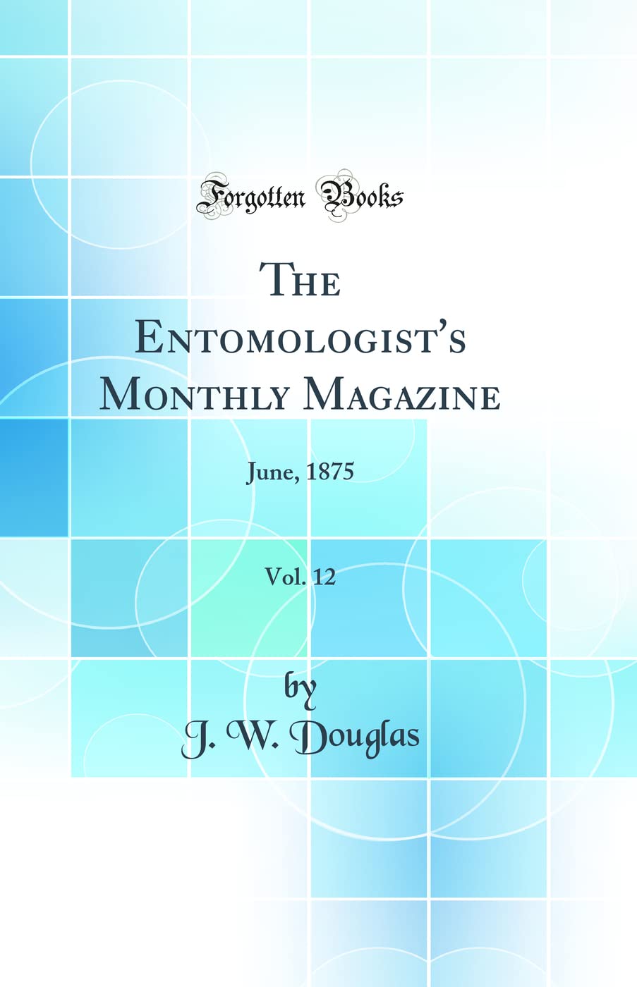The Entomologist's Monthly Magazine, Vol. 12: June, 1875 (Classic Reprint) Business & Technology