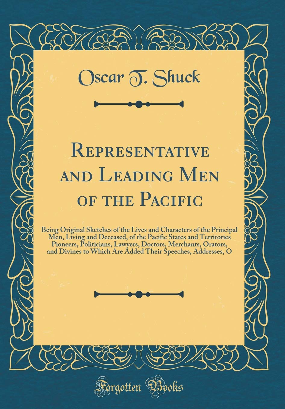 Representative and Leading Men of the Pacific: Being Original Sketches of the Lives and Characters of the Principal Men, Living and Deceased, of the ... Doctors, Merchants, Orators, and Divines to Science Books