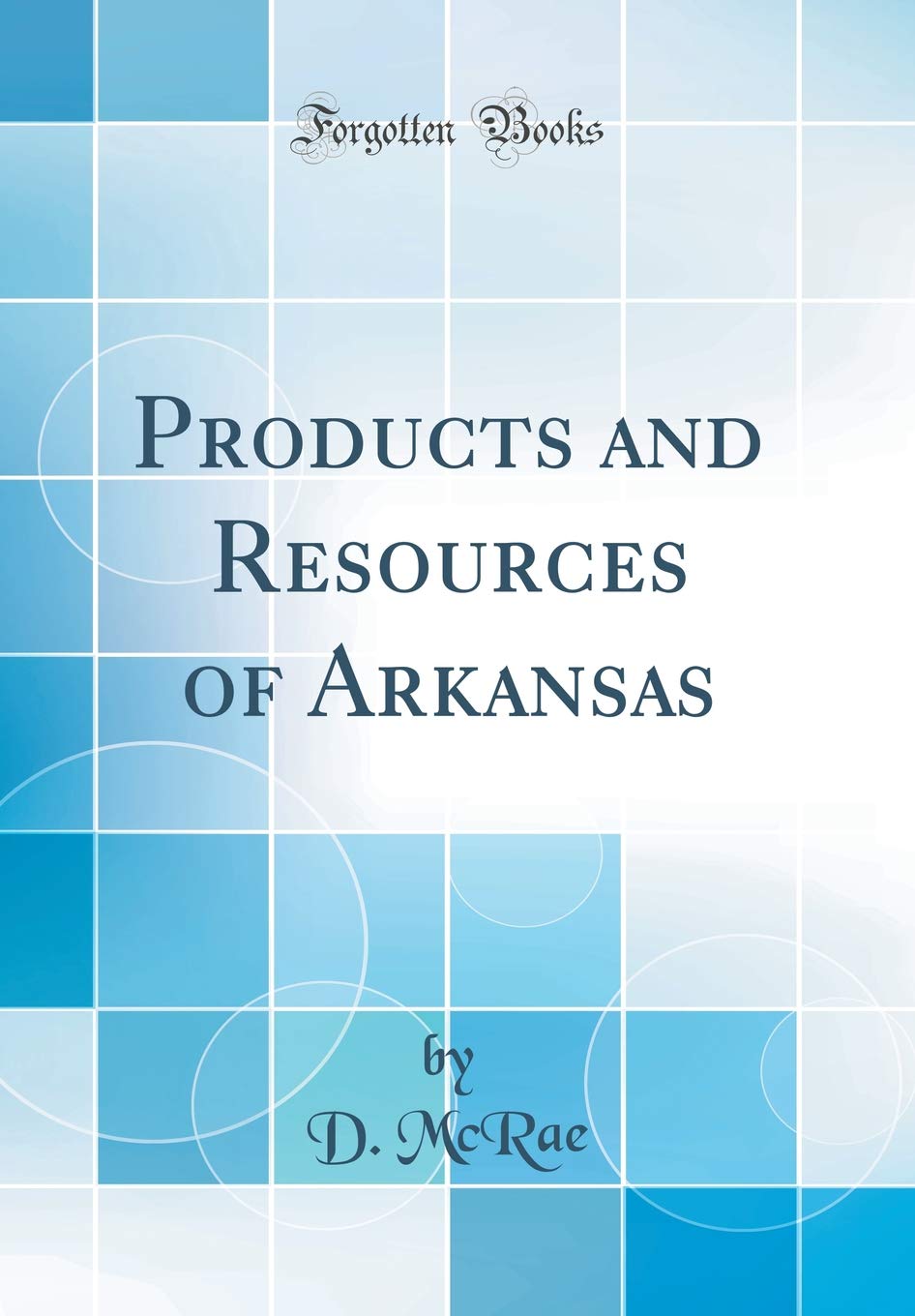 Products and Resources of Arkansas (Classic Reprint) Geology & Geography