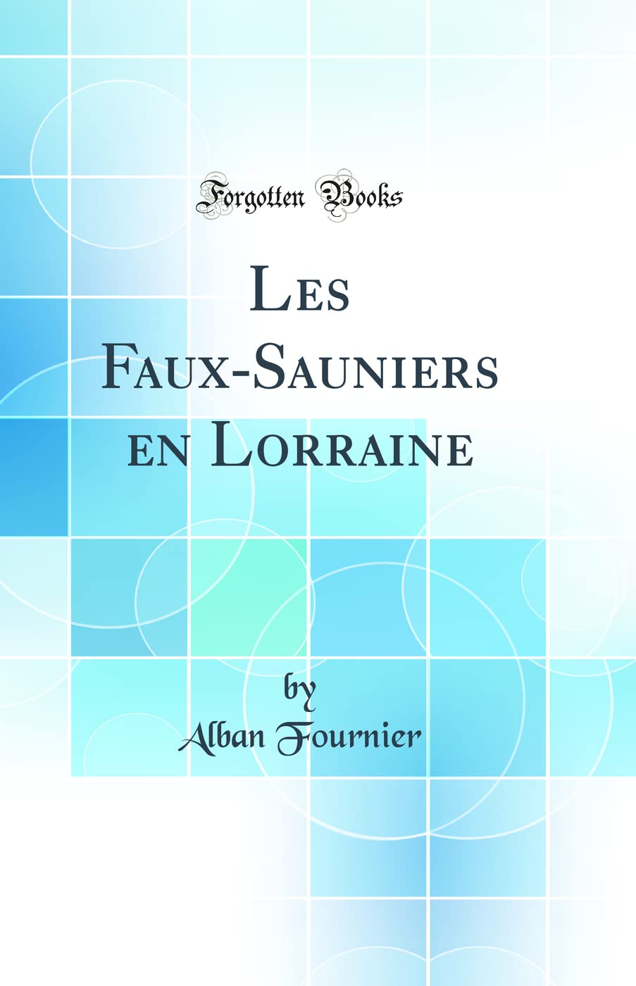 Les Faux-Sauniers en Lorraine (Classic Reprint) Business, Finance & Career