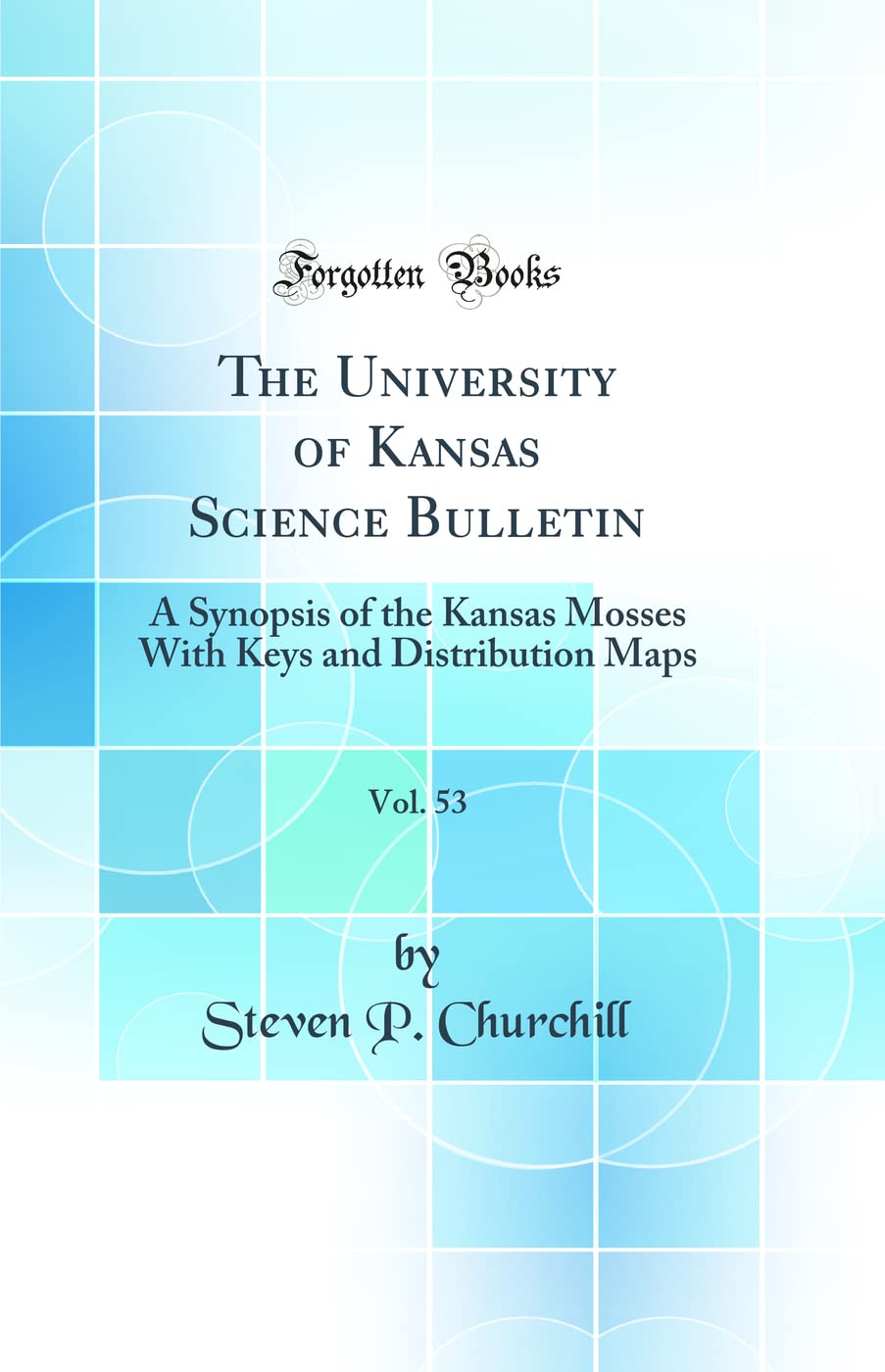The University of Kansas Science Bulletin, Vol. 53: A Synopsis of the Kansas Mosses With Keys and Distribution Maps (Classic Reprint) Business & Technology