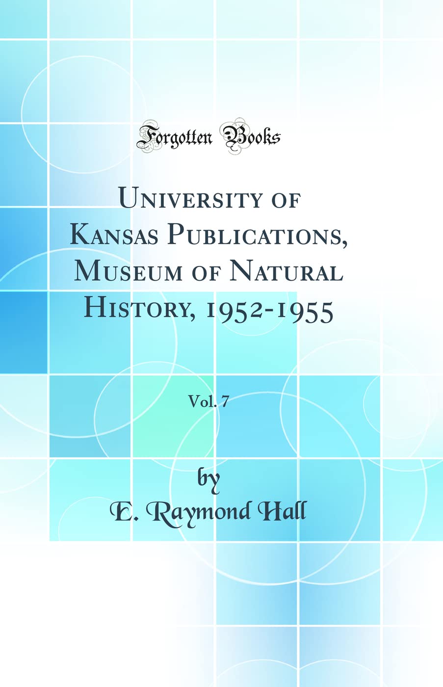 University of Kansas Publications, Museum of Natural History, 1952-1955, Vol. 7 (Classic Reprint) Business & Technology