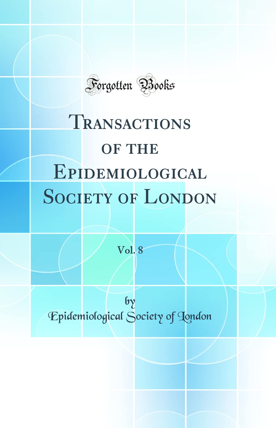 Transactions of the Epidemiological Society of London, Vol. 8 (Classic Reprint) Medicine