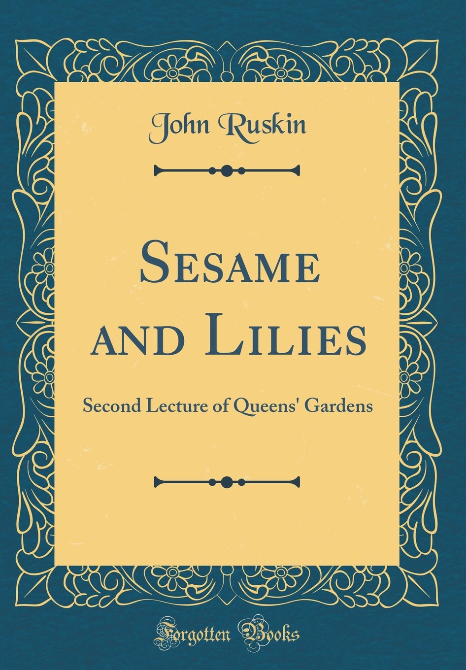 Sesame and Lilies: Second Lecture of Queens' Gardens (Classic Reprint) Essays & Short Stories