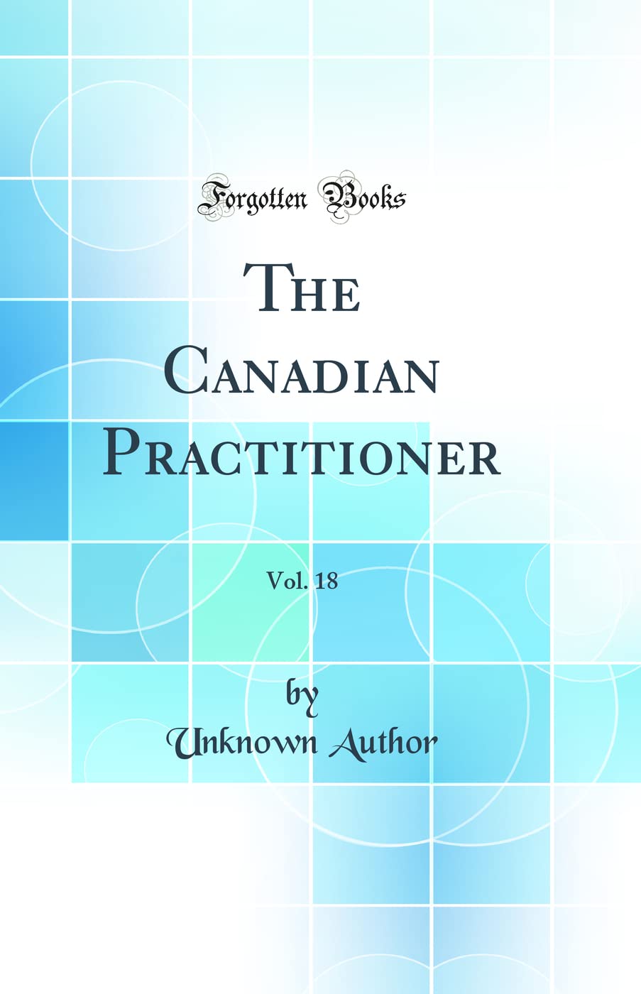 The Canadian Practitioner, Vol. 18 (Classic Reprint) Medicine