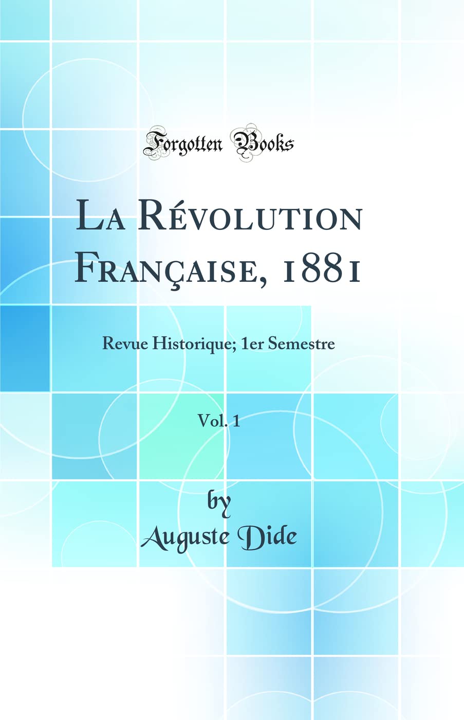 La Révolution Française, 1881, Vol. 1: Revue Historique; 1er Semestre (Classic Reprint) Politics & History