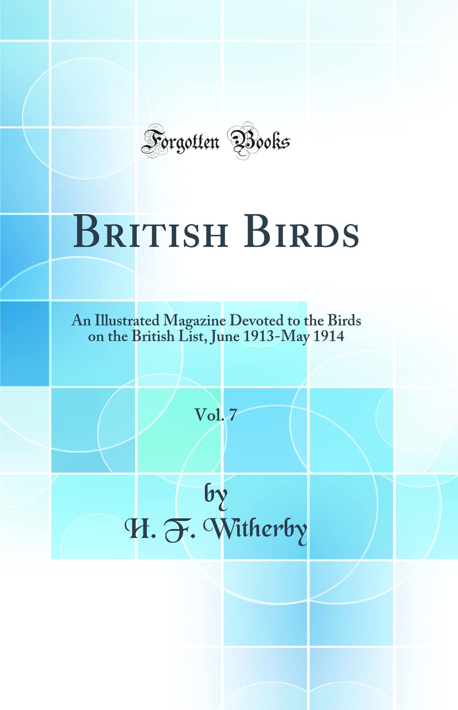British Birds, Vol. 7: An Illustrated Magazine Devoted to the Birds on the British List, June 1913-May 1914 (Classic Reprint) Business & Technology