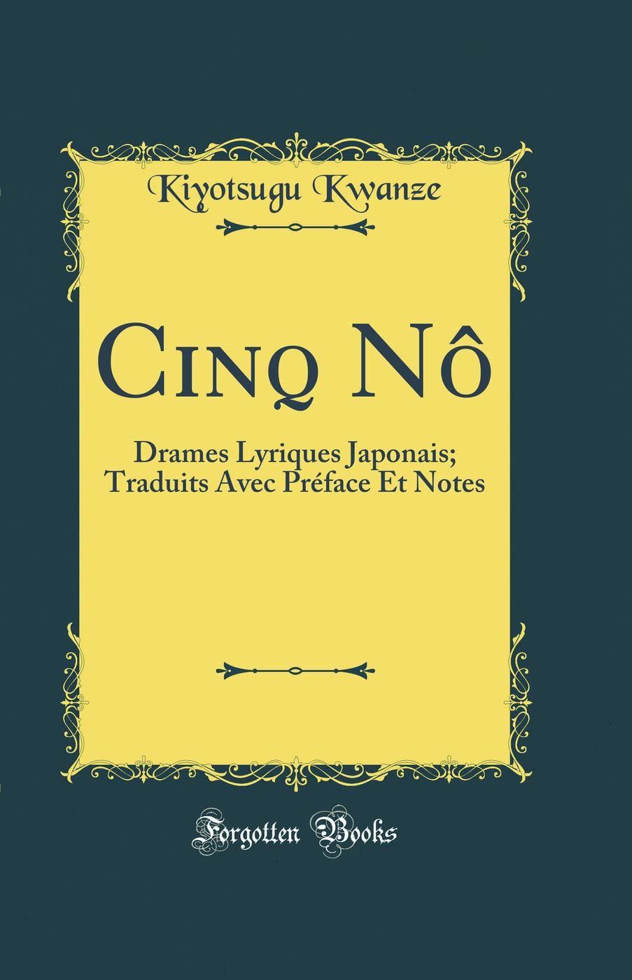 Cinq Nô: Drames Lyriques Japonais; Traduits Avec Préface Et Notes (Classic Reprint) Drama