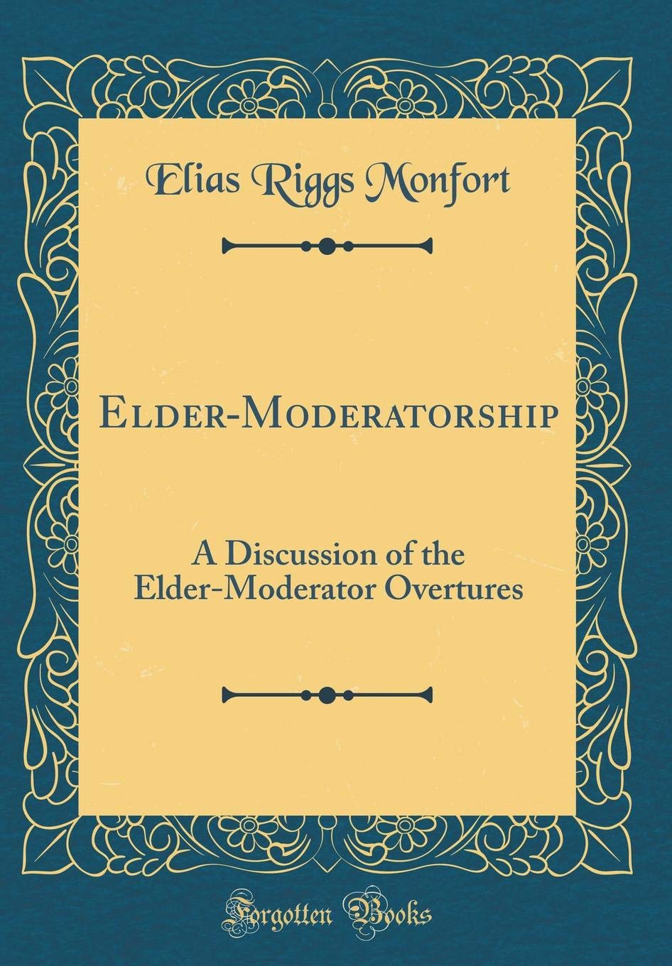 Elder-Moderatorship: A Discussion of the Elder-Moderator Overtures (Classic Reprint) Reference Books
